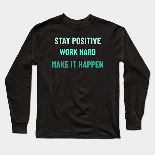 Stay Positive, Work Hard, Make It Happen - Teal Long Sleeve T-Shirt by Tracy Parke